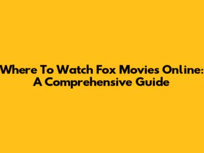 Where To Watch Fox Movies Online: A Comprehensive Guide