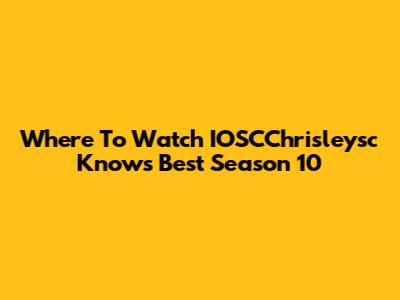 Where To Watch IOSCChrisleysc Knows Best Season 10