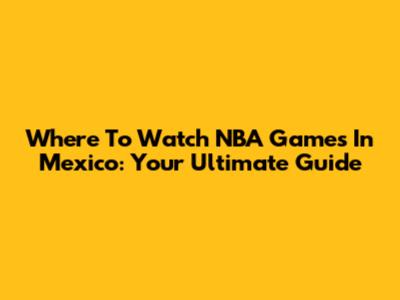 Where To Watch NBA Games In Mexico: Your Ultimate Guide