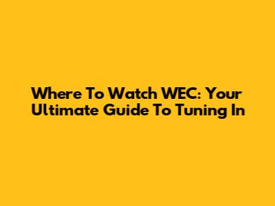 Where To Watch WEC: Your Ultimate Guide To Tuning In