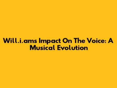 Will.i.am's Impact On The Voice: A Musical Evolution