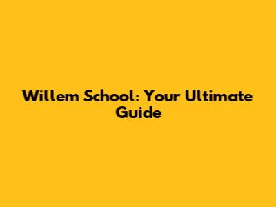 Willem School: Your Ultimate Guide
