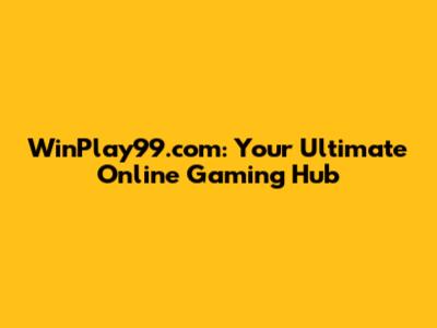 WinPlay99.com: Your Ultimate Online Gaming Hub