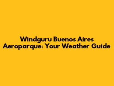 Windguru Buenos Aires Aeroparque: Your Weather Guide