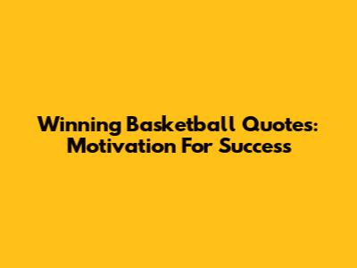 Winning Basketball Quotes: Motivation For Success