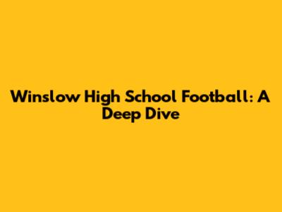 Winslow High School Football: A Deep Dive