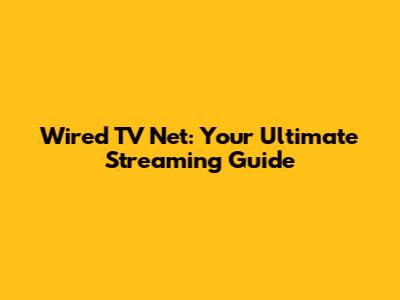 Wired TV Net: Your Ultimate Streaming Guide