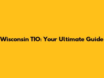 Wisconsin TIO: Your Ultimate Guide