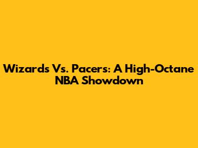 Wizards Vs. Pacers: A High-Octane NBA Showdown