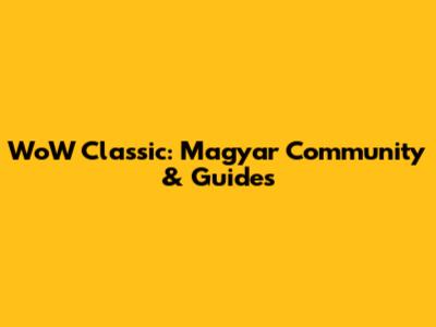 WoW Classic: Magyar Community & Guides