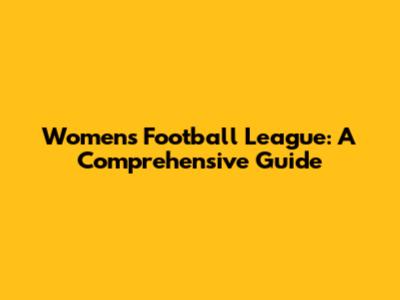 Women's Football League: A Comprehensive Guide