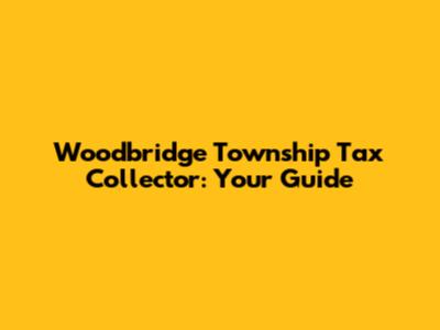 Woodbridge Township Tax Collector: Your Guide