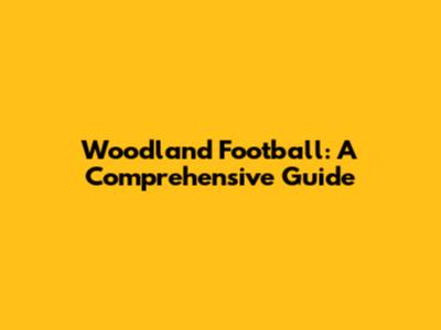 Woodland Football: A Comprehensive Guide