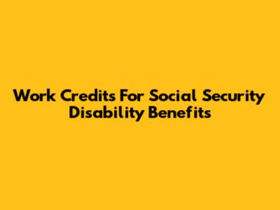 Work Credits For Social Security Disability Benefits