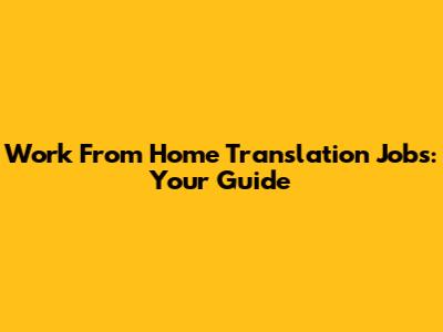 Work From Home Translation Jobs: Your Guide
