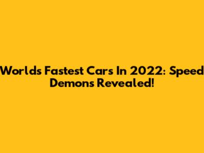 World's Fastest Cars In 2022: Speed Demons Revealed!