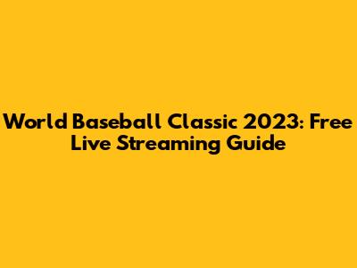 World Baseball Classic 2023: Free Live Streaming Guide