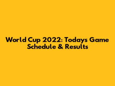World Cup 2022: Today's Game Schedule & Results