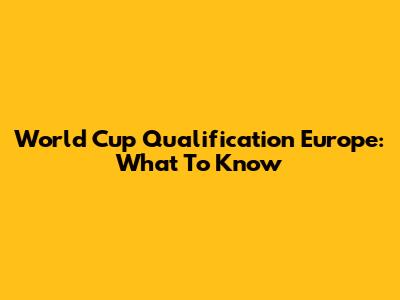 World Cup Qualification Europe: What To Know