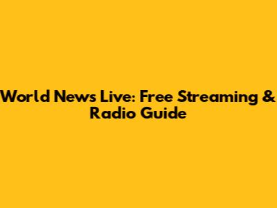World News Live: Free Streaming & Radio Guide