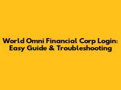 World Omni Financial Corp Login: Easy Guide & Troubleshooting