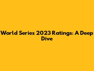 World Series 2023 Ratings: A Deep Dive