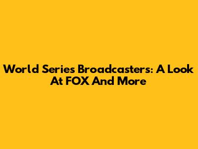 World Series Broadcasters: A Look At FOX And More