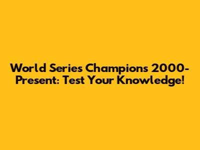 World Series Champions 2000-Present: Test Your Knowledge!
