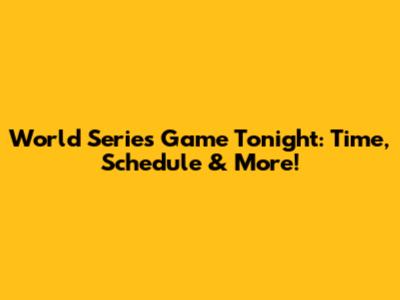 World Series Game Tonight: Time, Schedule & More!