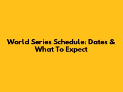 World Series Schedule: Dates & What To Expect
