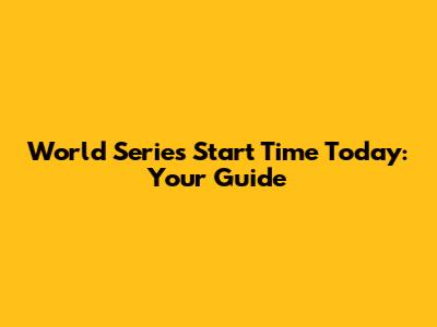 World Series Start Time Today: Your Guide