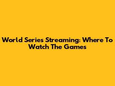 World Series Streaming: Where To Watch The Games