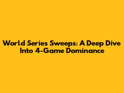 World Series Sweeps: A Deep Dive Into 4-Game Dominance