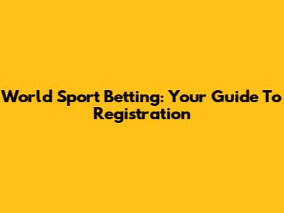 World Sport Betting: Your Guide To Registration