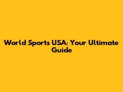 World Sports USA: Your Ultimate Guide
