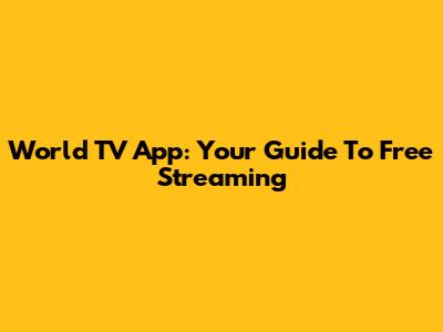 World TV App: Your Guide To Free Streaming