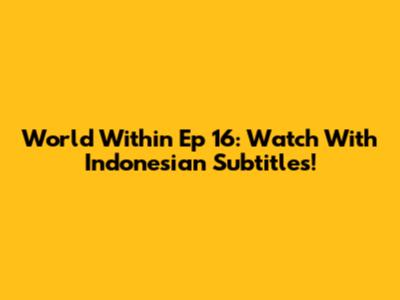 World Within Ep 16: Watch With Indonesian Subtitles!