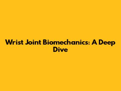 Wrist Joint Biomechanics: A Deep Dive