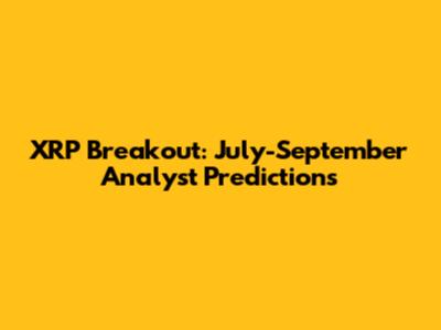 XRP Breakout: July-September Analyst Predictions
