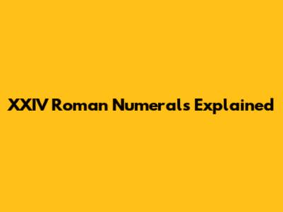 XXIV Roman Numerals Explained