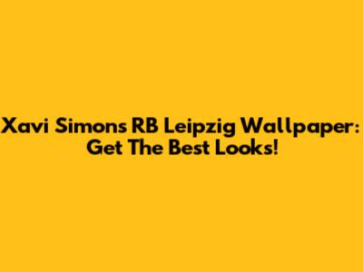 Xavi Simons RB Leipzig Wallpaper: Get The Best Looks!