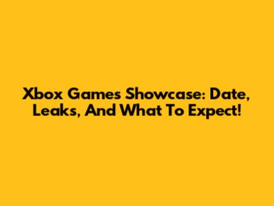 Xbox Games Showcase: Date, Leaks, And What To Expect!