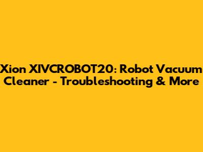 Xion XIVCROBOT20: Robot Vacuum Cleaner - Troubleshooting & More