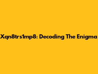 Xqn8trs1mp8: Decoding The Enigma