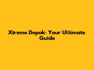Xtreme Depok: Your Ultimate Guide