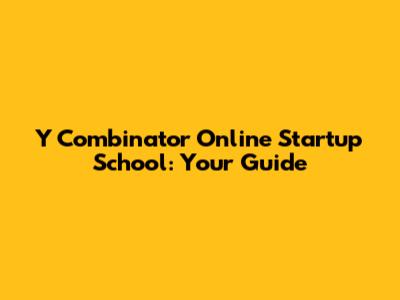 Y Combinator Online Startup School: Your Guide