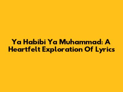 Ya Habibi Ya Muhammad: A Heartfelt Exploration Of Lyrics