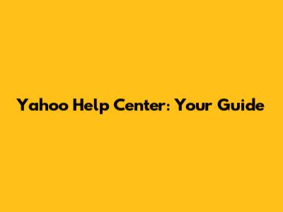 Yahoo Help Center: Your Guide