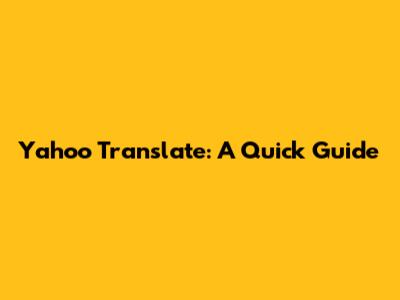 Yahoo Translate: A Quick Guide