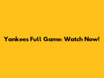 Yankees Full Game: Watch Now!